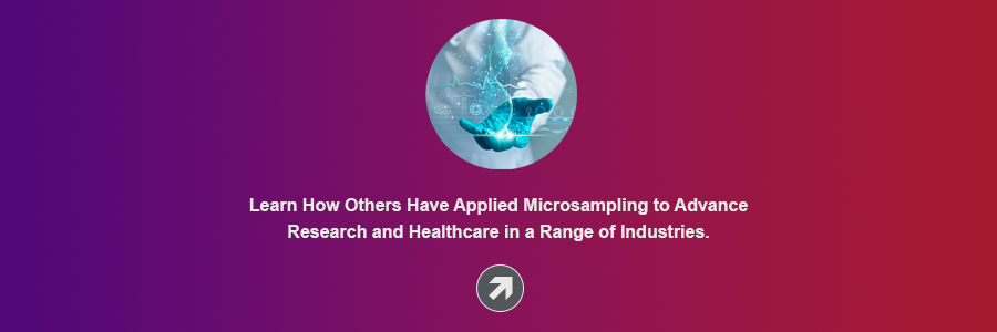 Learn how others apply microsampling to advance research and healthcare in a range of industries