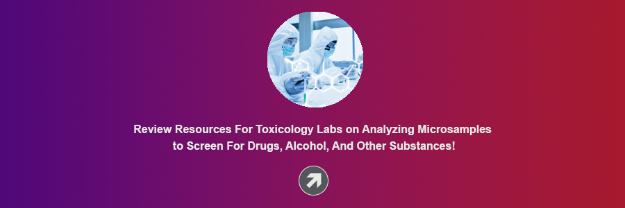 Review resources for toxicology labs on analyzing microsamples to screen for drugs, alcohol, and other substances!